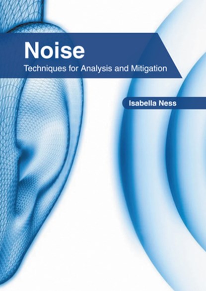Noise: Techniques for Analysis and Mitigation, Isabella Ness - Gebonden - 9781639893867
