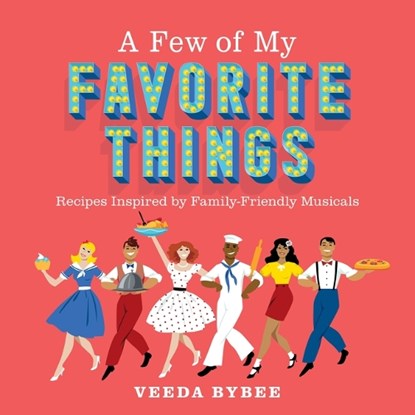 A Few of My Favorite Things: Recipes Inspired by Family-Friendly Musicals, Veeda Bybee - Paperback - 9781639932993