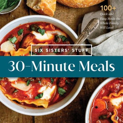 30-Minute Meals with Six Sisters' Stuff: 100+ Quick and Easy Meals the Whole Family Will Love!, Six Sisters' Stuff - Paperback - 9781639934263