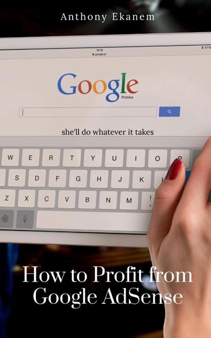 How to Profit from Google AdSense, Anthony Ekanem - Paperback - 9781639979912