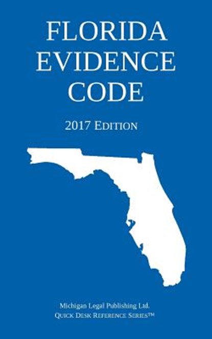 Florida Evidence Code; 2017 Edition, Michigan Legal Publishing Ltd - Paperback - 9781640020078
