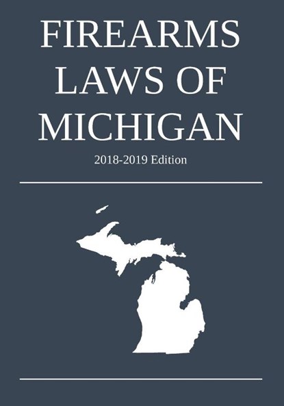 Firearms Laws of Michigan; 2018-2019 Edition, Michigan Legal Publishing Ltd - Paperback - 9781640020436
