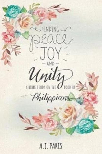Finding Peace, Joy and Unity, A J Paris - Paperback - 9781640032149