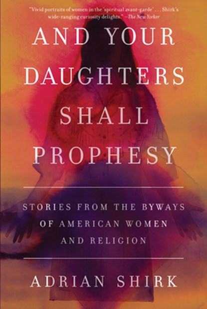AND YOUR DAUGHTERS SHALL PROPH, Adrian Shirk - Paperback - 9781640091016