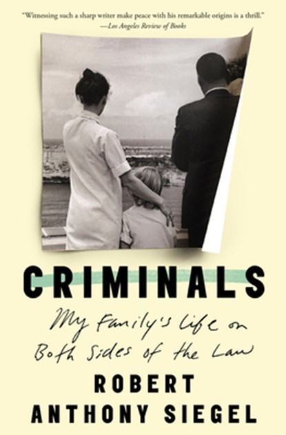 Criminals: My Family's Life on Both Sides of the Law, Robert Anthony Siegel - Paperback - 9781640092273