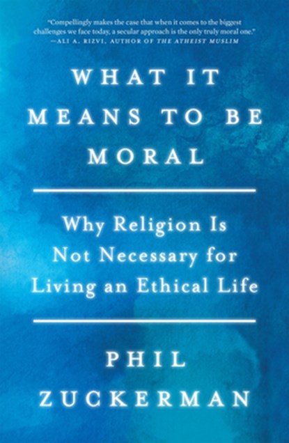 WHAT IT MEANS TO BE MORAL, Phil Zuckerman - Paperback - 9781640094246