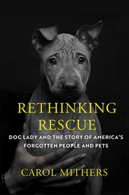Rethinking Rescue: Dog Lady and the Story of America's Forgotten People and Pets, Carol Mithers - Gebonden - 9781640095984