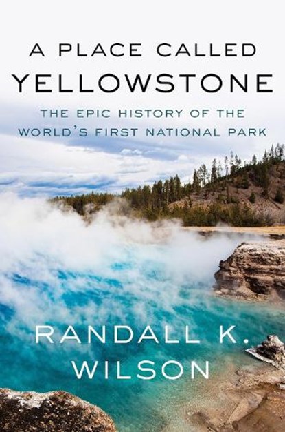 A Place Called Yellowstone, Randall K. Wilson - Gebonden - 9781640096653