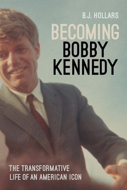 Becoming Bobby Kennedy, B.J. Hollars - Gebonden - 9781640126886