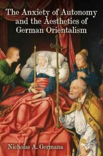 The Anxiety of Autonomy and the Aesthetics of German Orientalism, Nicholas A. (Royalty Account) Germana - Gebonden - 9781640140028