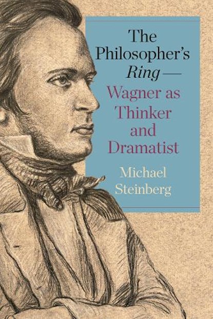 The Philosopher’s Ring—Wagner as Thinker and Dramatist, Michael Steinberg - Paperback - 9781640142466