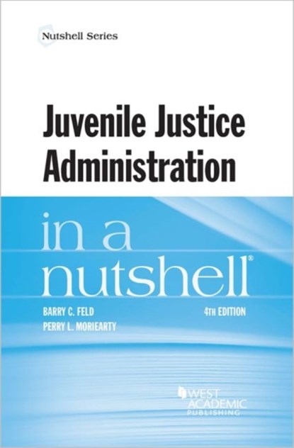 Juvenile Justice Administration in a Nutshell, Barry C. Feld ; Perry L. Moriearty - Paperback - 9781640209121