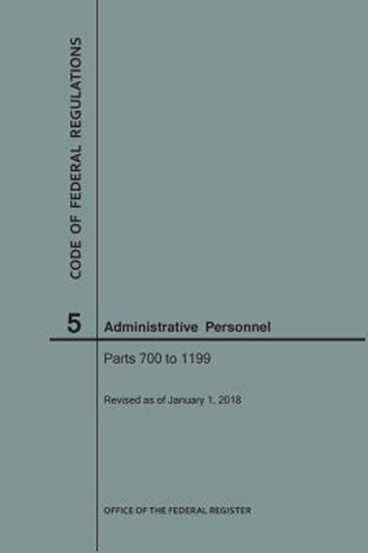 Code of Federal Regulations Title 5, Administrative Personnel, Parts 700-1199, 2018, Nara - Paperback - 9781640242494