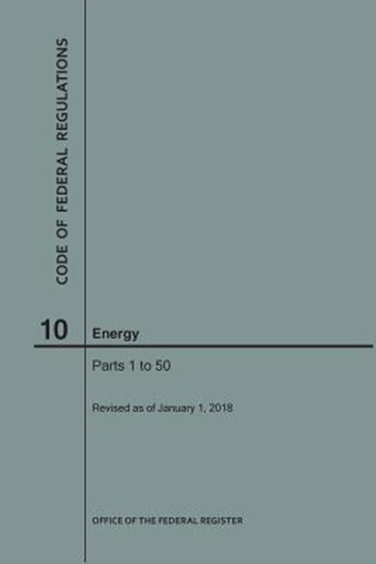 Code of Federal Regulations Title 10, Energy, Parts 1-50, 2018, Nara - Paperback - 9781640242708