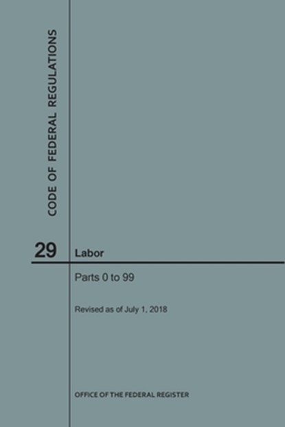 Code of Federal Regulations Title 29, Labor, Parts 0-99, 2018, Nara - Paperback - 9781640243552
