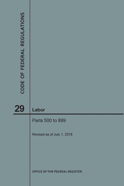 Code of Federal Regulations Title 29, Labor, Parts 500-899, 2018, Nara - Paperback - 9781640243576
