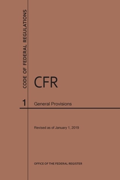 Code of Federal Regulations Title 1, General Provisions, 2019, Nara - Paperback - 9781640244887