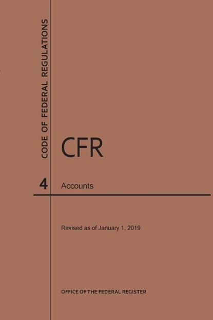 Code of Federal Regulations Title 4, Accounts, 2019, Nara - Paperback - 9781640244917