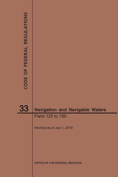 Code of Federal Regulations Title 33, Navigation and Navigable Waters, Parts 125-199, 2019, Nara - Paperback - 9781640246218