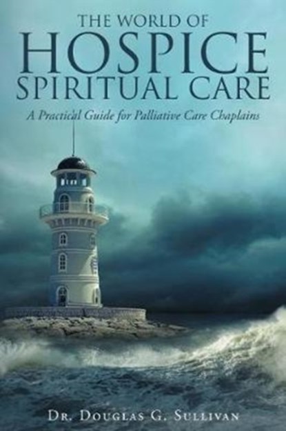 The World of Hospice Spiritual Care, Dr Douglas G Sullivan - Paperback - 9781640287655