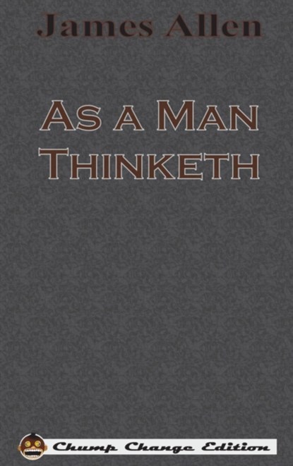 As a Man Thinketh (Chump Change Edition), James (La Trobe University Victoria) Allen - Gebonden - 9781640320550