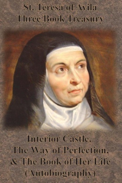 St. Teresa of Avila Three Book Treasury - Interior Castle, The Way of Perfection, and The Book of Her Life (Autobiography), St Teresa of Avila - Paperback - 9781640322127