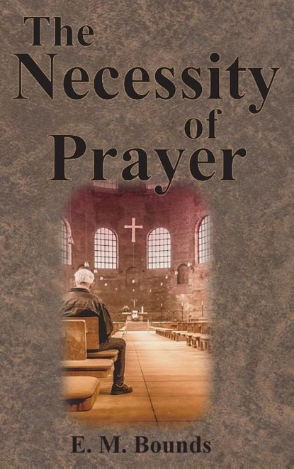 The Necessity of Prayer, E. M. Bounds - Gebonden - 9781640322394