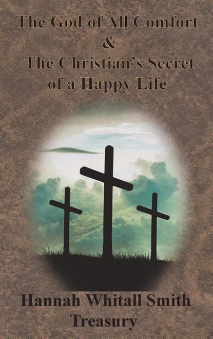 Hannah Whitall Smith Treasury - The God of All Comfort & The Christian's Secret of a Happy Life, Hannah Whitall Smith - Gebonden - 9781640322554