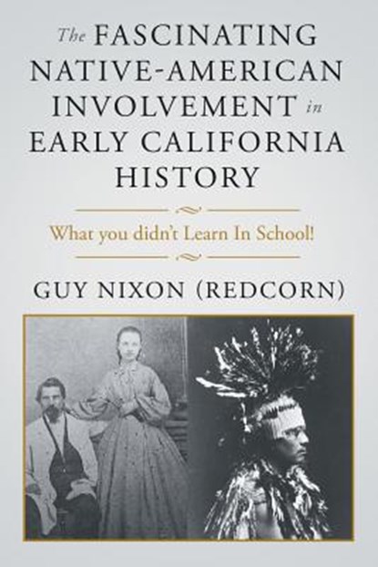 The Fascinating Native-American Involvement in Early California History, Guy Nixon - Paperback - 9781640457102