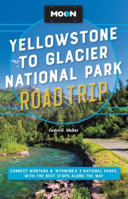 Moon Yellowstone to Glacier National Park Road Trip (Second Edition), Carter Walker - Paperback - 9781640497481