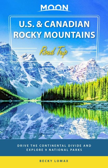 Moon U.S. & Canadian Rocky Mountains Road Trip (First Edition), Becky Lomax - Paperback - 9781640498051