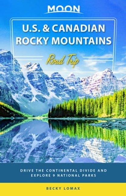 Moon U.S. & Canadian Rocky Mountains Road Trip, Becky Lomax - Ebook - 9781640498068