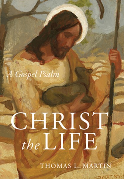 Christ the Life: A Gospel Psalm, Thomas L. Martin - Gebonden - 9781640605954
