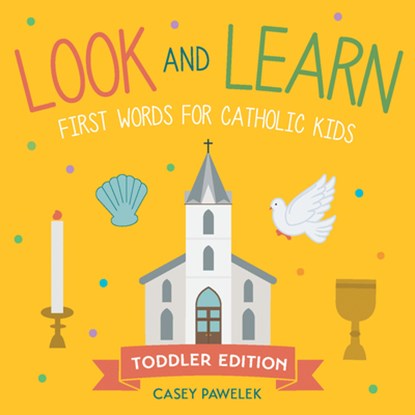 Look and Learn -- Toddler Edition: First Words for Catholic Kids, Casey Pawelek - Gebonden - 9781640608542