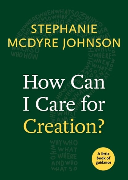 How Can I Care for Creation?, Stephanie McDyre Johnson - Paperback - 9781640652088