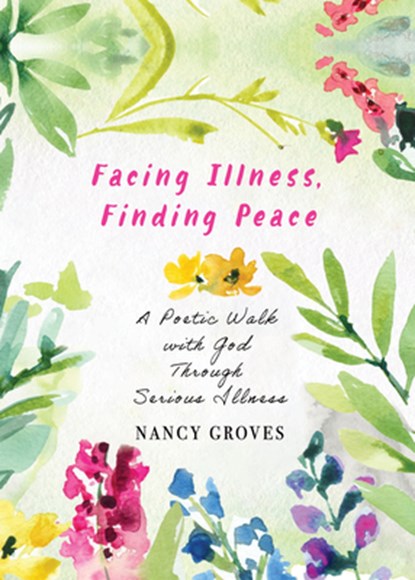 Facing Illness, Finding Peace, Nancy Groves - Paperback - 9781640659575