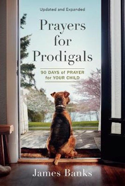 Prayers for Prodigals: 90 Days of Prayer for Your Child (a Daily Devotional for Parents with Bible Readings and Meditations for Moms and Dads, James Banks - Paperback - 9781640701403