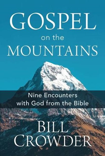 Gospel on the Mountains: Nine Encounters with God from the Bible, Bill Crowder - Paperback - 9781640701793
