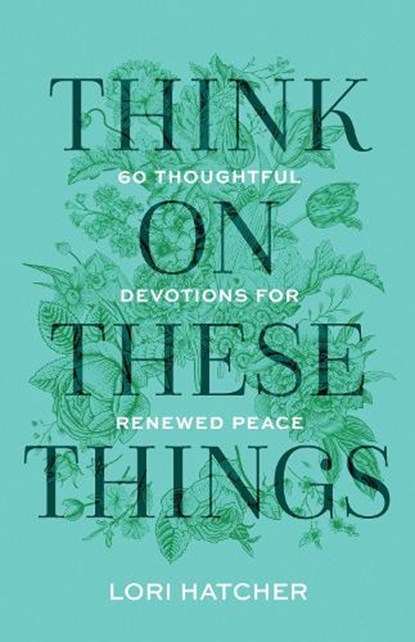 Think on These Things, Lori Hatcher - Paperback - 9781640703674