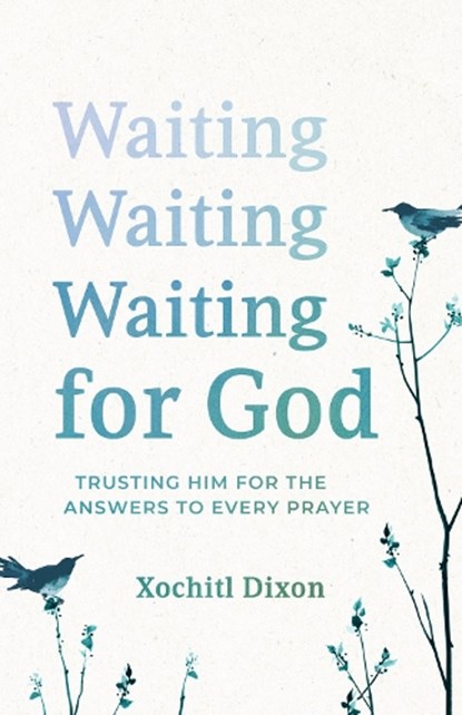 Waiting for God: Trusting Him for the Answers to Every Prayer, Xochitl Dixon - Paperback - 9781640703735