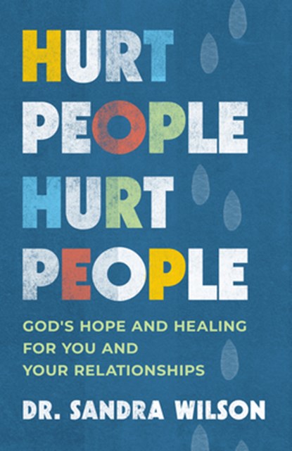 Hurt People Hurt People: God's Hope and Healing for You and Your Relationships, Sandra D. Wilson - Paperback - 9781640703988