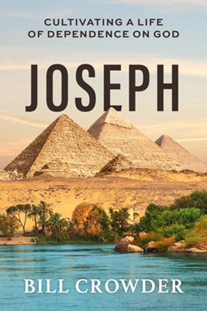 Joseph: Cultivating a Life of Dependence on God, Bill Crowder - Paperback - 9781640704244