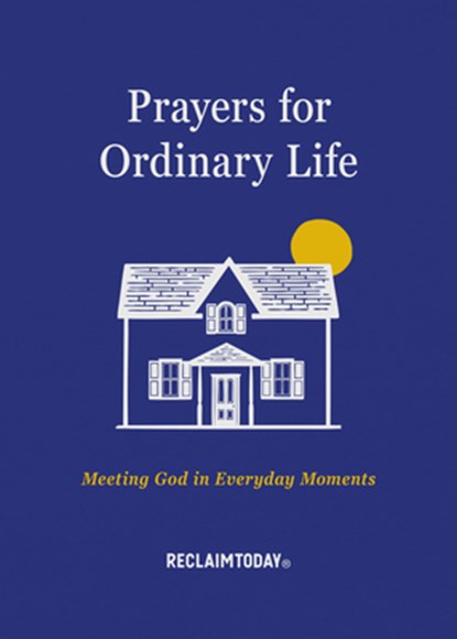 Prayers for Ordinary Life, Reclaim Today - Gebonden - 9781640704619