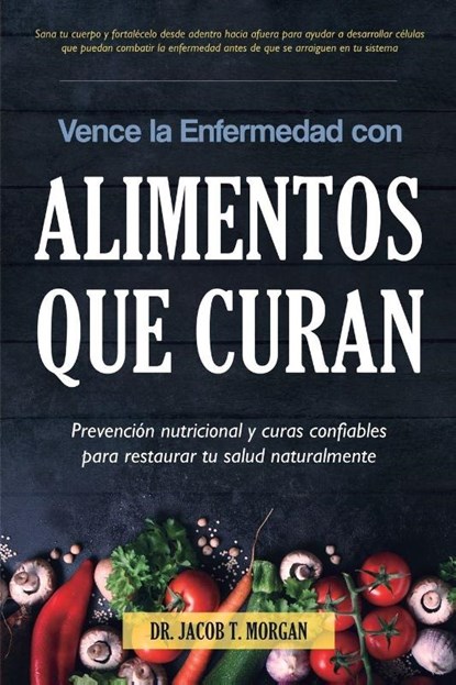 Vence la Enfermedad con Alimentos que Curan, Dr Jacob T Morgan - Paperback - 9781640810464
