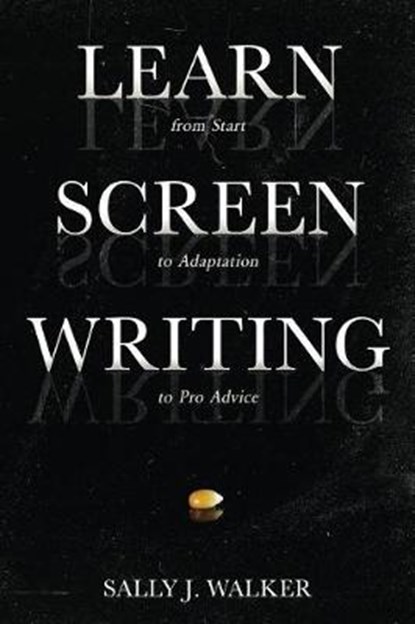 Learn Screenwriting: From Start to Adaptation to Pro Advice, WALKER,  Sally J. - Paperback - 9781640855168