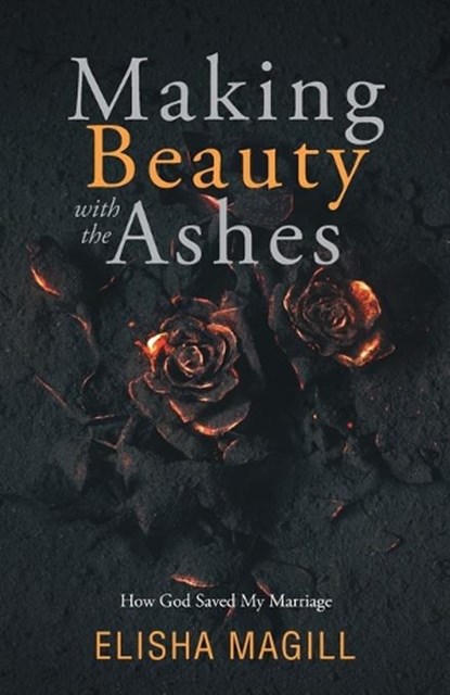 Making Beauty With The Ashes, Elisha Magill - Paperback - 9781640885493