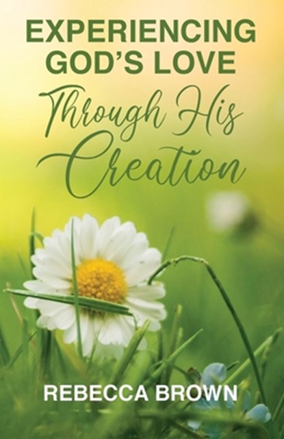 Experiencing God's Love Through His Creation, Rebecca Brown - Paperback - 9781640889439