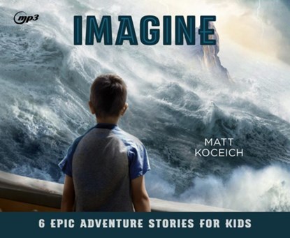 Imagine: 6 Epic Adventure Stories for Kids, Matt Koceich - AVM - 9781640918931