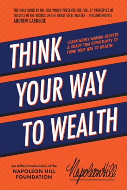 Think Your Way to Wealth: Learn Money-Making Secrets & Grasp This Opportunity to Think Your Way to Wealth!, Napoleon Hill - Paperback - 9781640953727