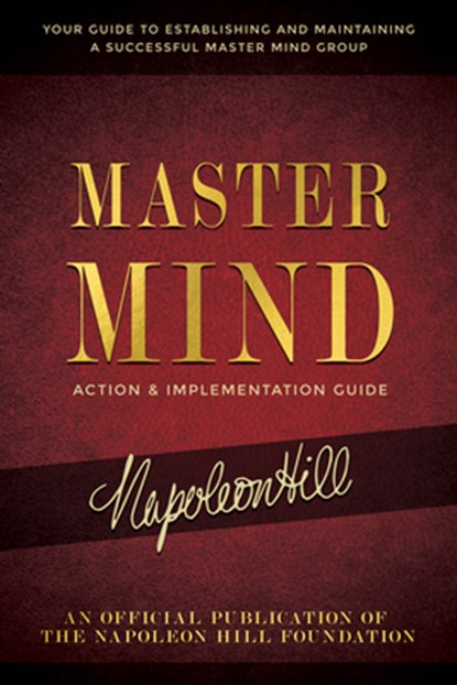 Master Mind Action & Implementation Guide: The Definitive Plan for Forming and Managing a Successful Master Mind Group, Napoleon Hill - Paperback - 9781640954007